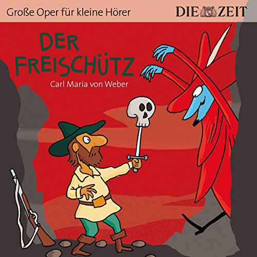 Der Freischütz Die ZEIT-Edition: Hörspiel mit Opernmusik - Große Oper für kleine Hörer Der Freischütz Die ZEIT-Edition: Hörspiel mit Opernmusik - Große Oper für kleine Hörer