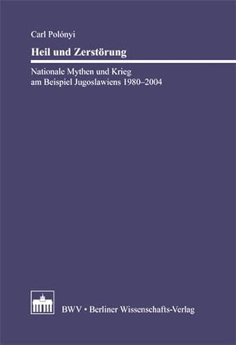 Heil und Zerstörung: Nationale Mythen und Krieg am Beispiel Jugoslawiens 1980 - 2004 von Bwv - Berliner Wissenschafts-Verlag