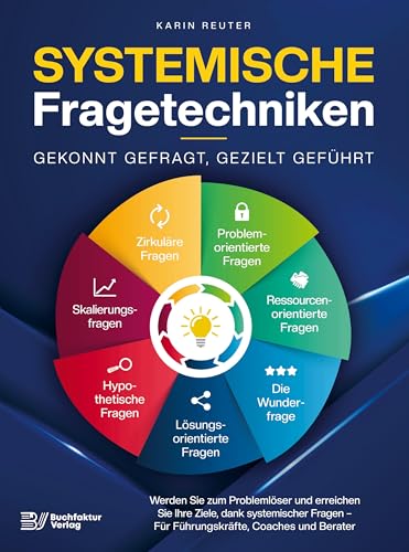 Systemische Fragetechniken ¿ Gekonnt gefragt, gezielt geführt!: Werden Sie zum Problemlöser und erreichen Sie Ihre Ziele, dank systemischer Fragen ¿ Für Führungskräfte, Coaches & Berater