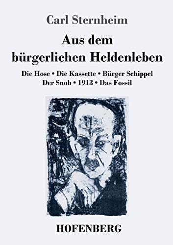 Aus dem bürgerlichen Heldenleben: Die Hose / Die Kassette / Bürger Schippel / Der Snob / 1913 / Das Fossil von Hofenberg