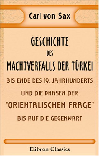 Geschichte des Machtverfalls der Türkei bis Ende des 19. Jahrhunderts und die Phasen der "orientalischen Frage" bis auf die Gegenwart von Adamant Media Corporation