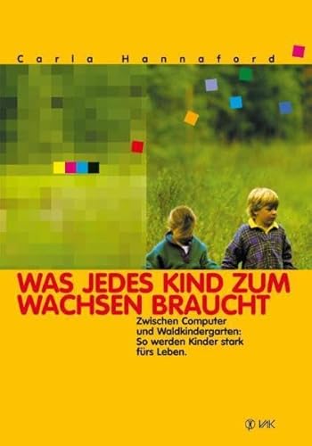 Was jedes Kind zum Wachsen braucht: Zwischen Computer und Waldkindergarten: So werden Kinder stark fürs Leben (Lernen durch Bewegung)