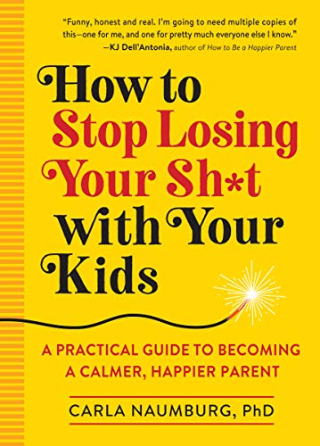 How to Stop Losing Your Sh*t with Your Kids: A Practical Guide to Becoming a Calmer, Happier Parent von Workman Publishing