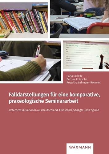 Falldarstellungen für eine komparative, praxeologische Seminararbeit: Unterrichtssituationen aus Deutschland, Frankreich, Senegal und England von Waxmann