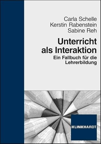Unterricht als Interaktion: Ein Fallbuch für die Lehrerbildung von Klinkhardt