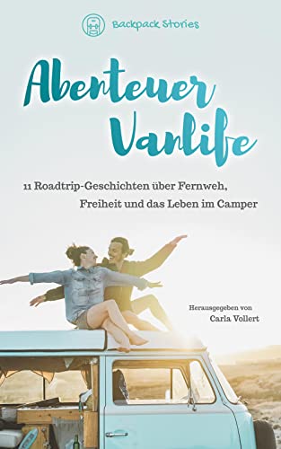 Abenteuer Vanlife – 11 Roadtrip-Geschichten über Fernweh, Freiheit und das Leben im Camper