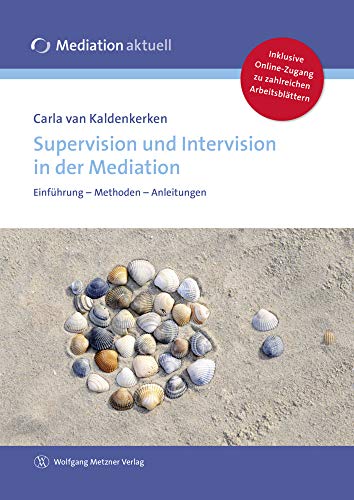 Supervision und Intervision in der Mediation: Einführung - Methoden - Anleitungen: Ein Handbuch mit Anleitungen für die Praxis