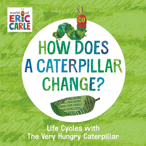 How Does a Caterpillar Change?: Life Cycles with The Very Hungry Caterpillar (The World of Eric Carle)
