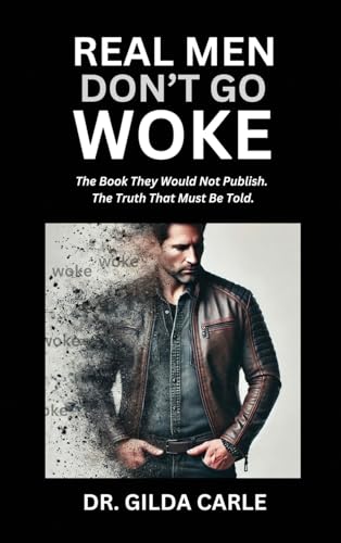 Real Men Don't Go Woke: The Book They Would Not Publish. The Truth That Must Be Told von Gatekeeper Press