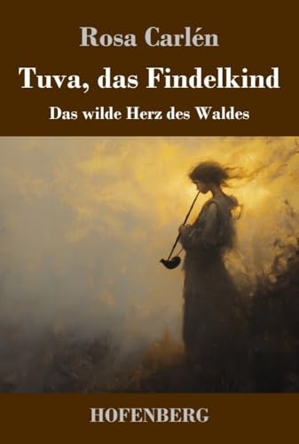 Tuva, das Findelkind: Das wilde Herz des Waldes von Henricus - Edition Deutsche Klassik GmbH