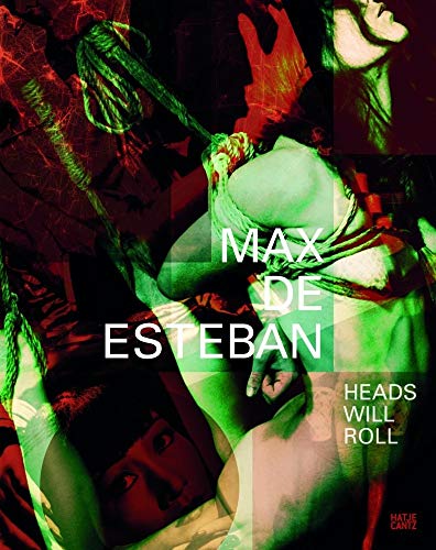 Max de Esteban: Heads Will Roll: Proposition FourHeads Will Roll (Fotografie, Band 4) von Hatje Cantz