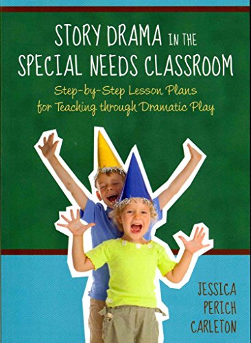 Story Drama in the Special Needs Classroom: Step-by-Step Lesson Plans for Teaching Through Dramatic Play Story Drama in the Special Needs Classroom: Step-by-Step Lesson Plans for Teaching Through Dramatic Play