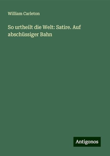 So urtheilt die Welt: Satire. Auf abschüssiger Bahn So urtheilt die Welt: Satire. Auf abschüssiger Bahn von Antigonos Verlag