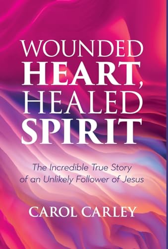 Wounded Heart, Healed Spirit: The Incredible True Story of an Unlikely Follower of Jesus von Word Alive Press