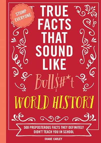 True Facts That Sound Like Bull$#*t: World History: 500 Preposterous Facts They Definitely Didn’t Teach You in School von Cider Mill Press