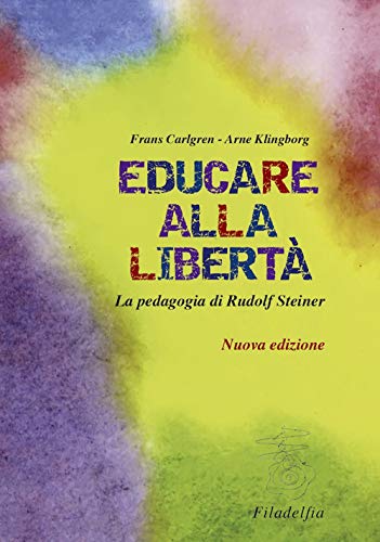 Educare alla libertà. La pedagogia di Rudolf Steiner nelle scuole Waldorf von Filadelfia Editore
