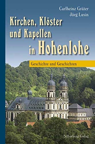 Kirchen, Klöster und Kapellen in Hohenlohe: Geschichte und Geschichten von Silberburg Verlag
