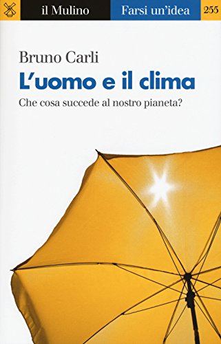 L'uomo e il clima. Che cosa succede al nostro pianeta? (Farsi un'idea, Band 255) von Il Mulino