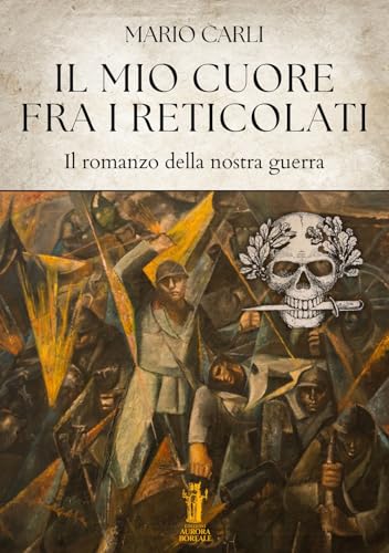Il mio cuore fra i reticolati. Il romanzo della nostra guerra von Aurora Boreale