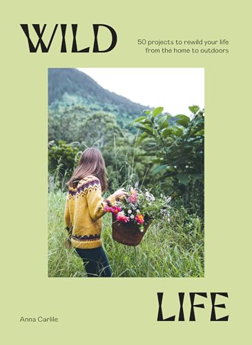 Wild Life: 50 Projects to Rewild Your Life from the Home to Outdoors von Hardie Grant Explore