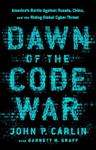 Dawn of the Code War: America's Battle Against Russia, China, and the Rising Global Cyber Threat von PublicAffairs