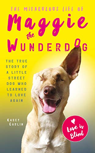 The Miraculous Life of Maggie the Wunderdog: The true story of a little street dog who learned to love again von Mirror Books