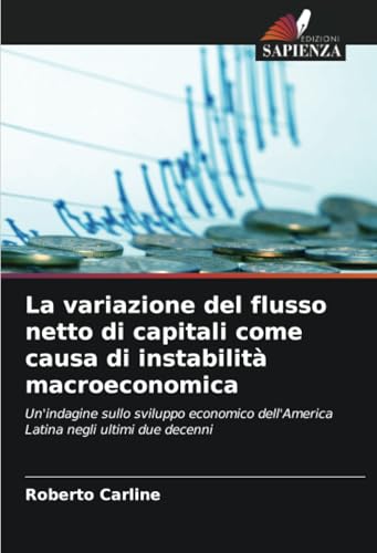 La variazione del flusso netto di capitali come causa di instabilità macroeconomica: Un'indagine sullo sviluppo economico dell'America Latina negli ultimi due decenni von Edizioni Sapienza