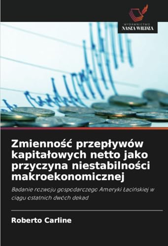 Zmienność przepływów kapitałowych netto jako przyczyna niestabilności makroekonomicznej: Badanie rozwoju gospodarczego Ameryki Łacińskiej w ciągu ... ¿aci¿skiej w ci¿gu ostatnich dwóch dekad von Wydawnictwo Nasza Wiedza