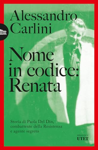 Nome in codice: Renata. Storia di Paola Del Din, combattente della Resistenza e agente segreto (Biblioteca Utet) von UTET