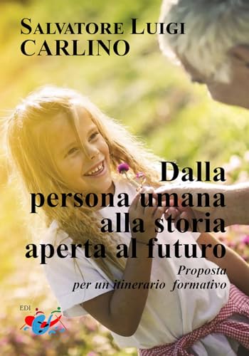 Dalla persona umana alla storia aperta al futuro. Proposta per un itinerario formativo von Editrice Domenicana Italiana