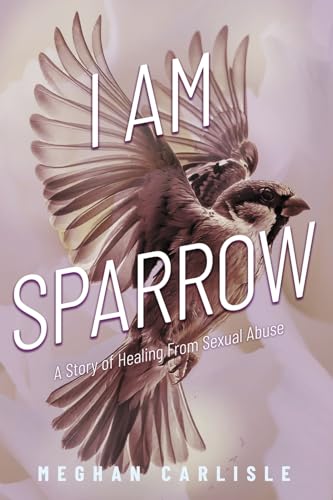 I Am Sparrow: A Story of Healing from Sexual Abuse von Bookbaby