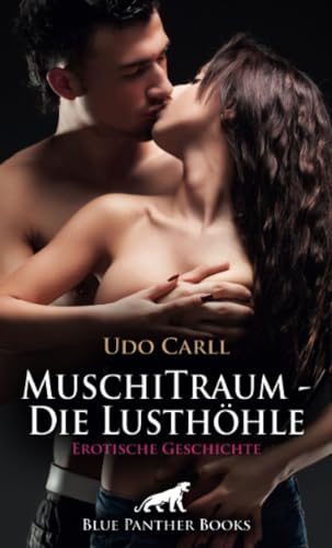 MuschiTraum - Die Lusthöhle | Erotische Geschichte + 3 weitere Geschichten: Er bringt mich einem Orgasmus näher und näher ... (Love, Passion & Sex) von blue panther books