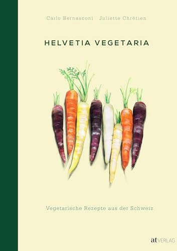 Helvetia Vegetaria: Vegetarische Rezepte aus der Schweiz von AT Verlag