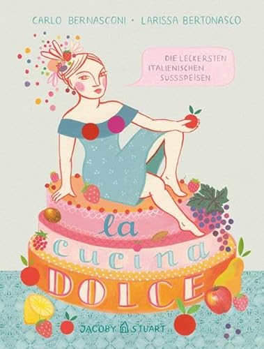 La cucina dolce: Die leckersten italienischen Süßspeisen (Illustrierte Länderküchen: Bilder. Geschichten. Rezepte) von Jacoby & Stuart