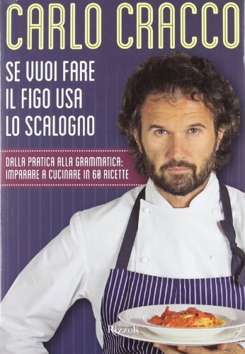 Se vuoi fare il figo usa lo scalogno. Dalla pratica alla grammatica: imparare a cucinare in 60 ricette von Rizzoli