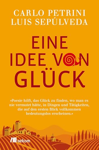 Eine Idee von Glück: Nachhaltigkeit, Gemeinschaft, Langsamkeit, erfüllte Momente und die Suche nach einem erfüllten Dasein von Oekom Verlag GmbH