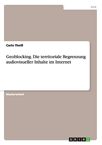 Geoblocking. Die territoriale Begrenzung audiovisueller Inhalte im Internet von Books on Demand