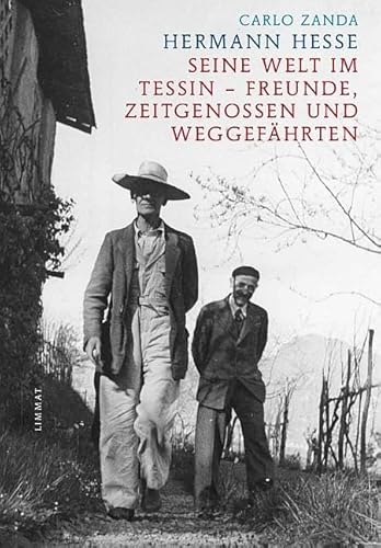 Hermann Hesse: Seine Welt im Tessin - Freunde, Zeitgenossen und Weggefährten von Limmat Verlag