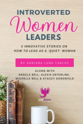 Introverted Women Leaders: 5 Innovative Stories on How to Lead as A "Quiet" Woman