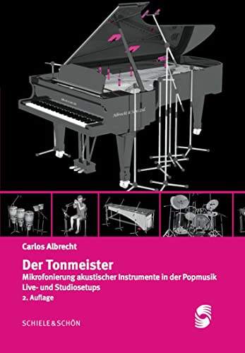 Der Tonmeister: Mikrofonierung akustischer Instrumente in der Popmusik: Mikrofonierung akustischer Instrumente in der Popmusik. Live- und Studiosetups