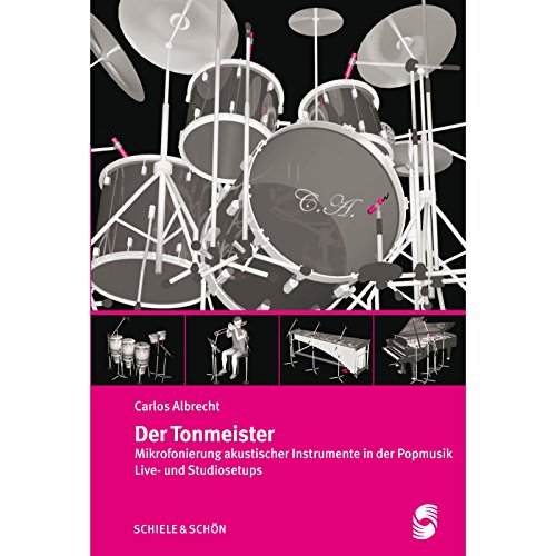 Der Tonmeister: Mikrofonierung akustischer Instrumente in der Popmustik
