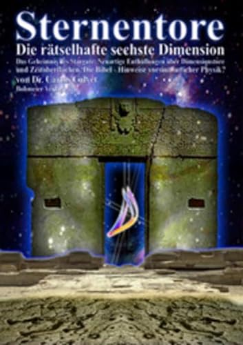 Sternentore - Die rätselhafte sechste Dimension: Das Geheimnis des Stargate: Neuartige Enthüllungen über Dimensionstore und Zeitoberflächen. Die Bibel - Hinweise vorsintflutlicher Physik?