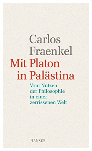 Mit Platon in Palästina: Vom Nutzen der Philosophie in einer zerrissenen Welt von Hanser, Carl GmbH + Co.