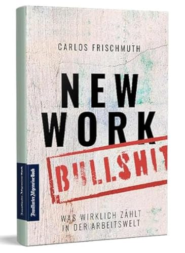 New Work Bullshit: Was wirklich zählt in der Arbeitswelt: Von Digitalisierung bis Home Office: was Entscheider wissen müssen und was moderne Unternehmen wirklich brauchen. Eine kritische Analyse New Work Bullshit: Was wirklich zählt in der Arbeitswelt: Von Digitalisierung bis Home Office: was Entscheider wissen müssen und was moderne Unternehmen wirklich brauchen. Eine kritische Analyse von Frankfurter Allgem.Buch