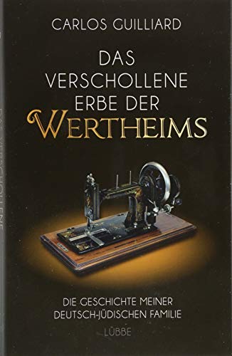 Das verschollene Erbe der Wertheims: Die Geschichte meiner deutsch-jüdischen Familie