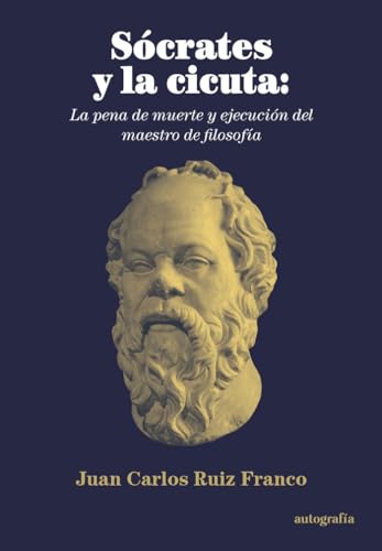 Sócrates y la Cicuta:: la pena de muerte y ejecución del maestro de filosofía Sócrates y la Cicuta:: la pena de muerte y ejecución del maestro de filosofía von Editorial Autografía