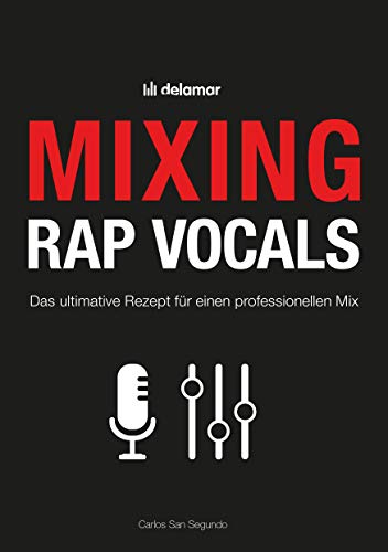 Mixing Rap Vocals: Das ultimative Rezept für einen professionellen Mix: Das ultimative Rezept für professionelle Mixe von quickstart Verlag