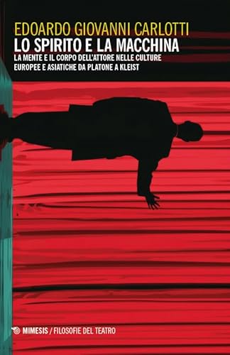 Lo spirito e la macchina. La mente e il corpo dell’attore nelle culture europee e asiatiche da Platone a Kleist (Filosofie del teatro) von Mimesis