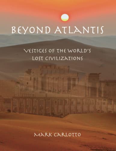 Beyond Atlantis: Vestiges of the World’s Lost Civilizations Beyond Atlantis: Vestiges of the World’s Lost Civilizations