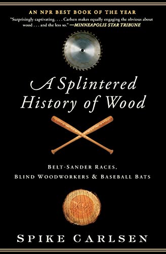 A Splintered History of Wood: Belt-Sander Races, Blind Woodworkers, and Baseball Bats